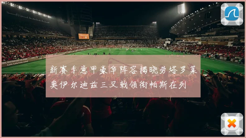 新赛季意甲豪华阵容揭晓劳塔罗莱奥伊尔迪兹三叉戟领衔帕斯在列