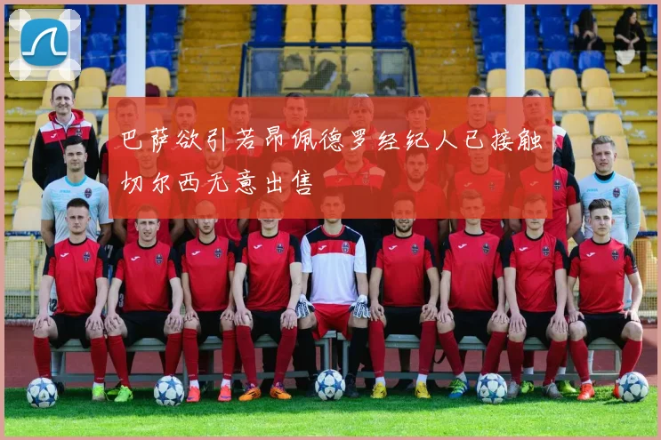 巴萨欲引若昂佩德罗经纪人已接触切尔西无意出售