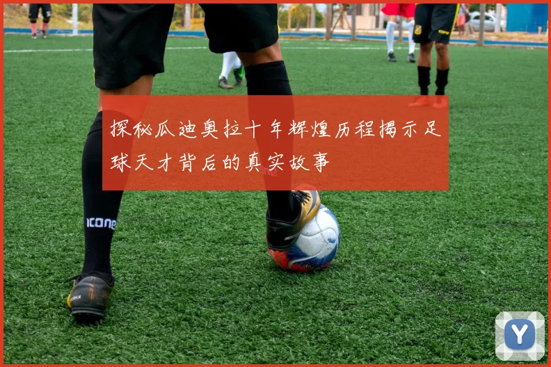 探秘瓜迪奥拉十年辉煌历程揭示足球天才背后的真实故事